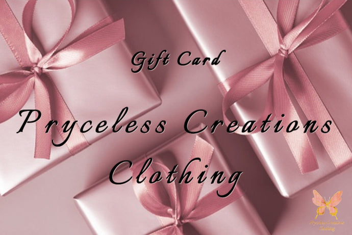 Are you shopping for someone else but not sure what to give them? Give them a gift to remember with a Pryceless Creations Clothing Gift Card. Our Gift Cards have no expiration date and a gift card can be purchased in any denomination from $25.00 to $250.00 are delivered by email and contain instructions to redeem them at checkout.